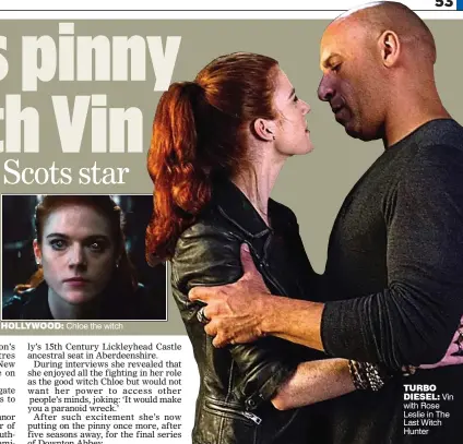  ??  ?? HOLLYWOOD: Chloe the witch TURBO DIESEL: Vin with Rose Leslie in The Last Witch Hunter