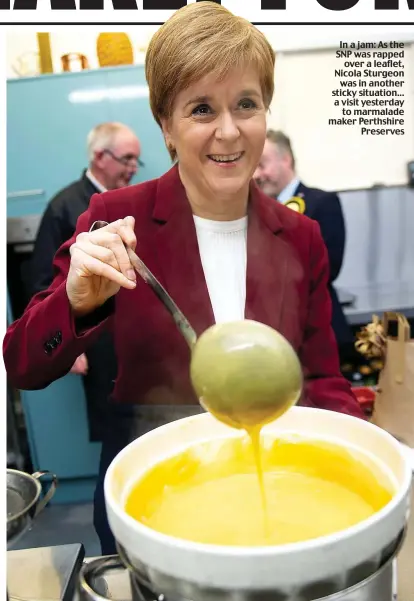  ??  ?? In a jam: As the SNP was rapped over a leaflet, Nicola Sturgeon was in another sticky situation... a visit yesterday to marmalade maker Perthshire Preserves