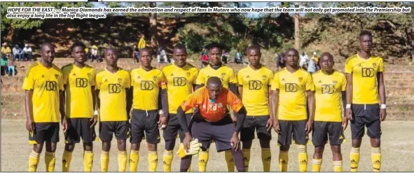  ??  ?? HOPE FOR THE EAST . . . Manica Diamonds has earned the admiration and respect of fans in Mutare who now hope that the team will not only get promoted into the Premiershi­p but also enjoy a long life in the top flight league.