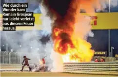  ??  ?? Wie durch ein Wunder kam Romain Grosjean nur leicht verletzt aus diesem Feuer heraus.