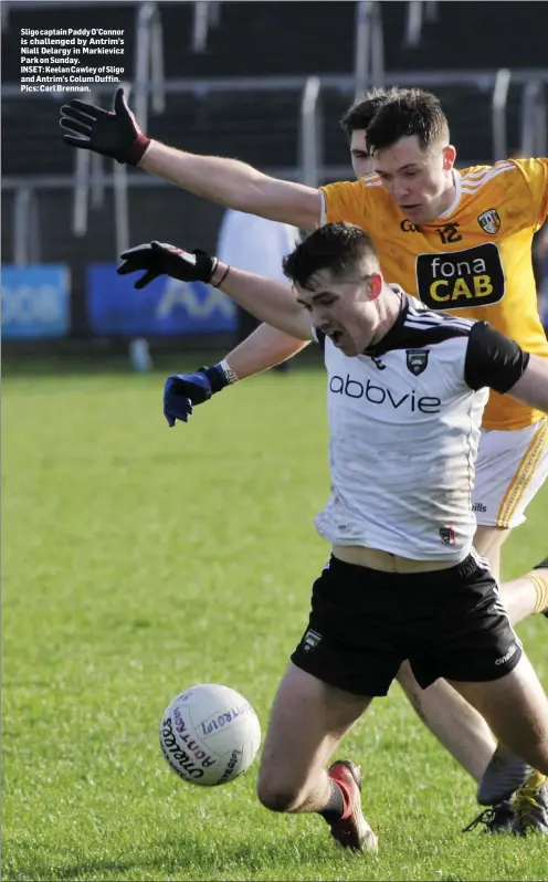  ??  ?? Sligo captain Paddy O’Connor is challenged by Antrim’s Niall Delargy in Markievicz Park on Sunday. INSET: Keelan Cawley of Sligo and Antrim’s Colum Duffin. Pics: Carl Brennan.