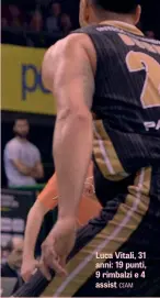  ??  ?? Luca Vitali, 31 anni: 19 punti, 9 rimbalzi e 4 assist CIAM