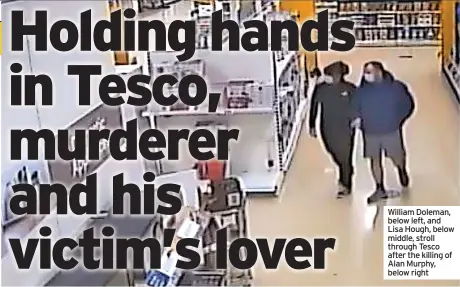  ?? ?? William Doleman, below left, and Lisa Hough, below middle, stroll through Tesco after the killing of Alan Murphy, below right