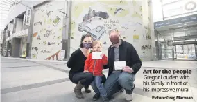  ?? Picture: Greg Macvean ?? Art for the people Gregor Louden with his family in front of his impressive mural