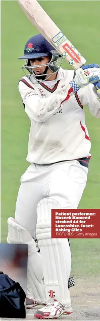  ?? PICTURES: Getty Images ?? Patient performer: Haseeb Hameed stroked 44 for Lancashire. Inset: Ashley Giles