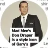  ??  ?? Mad Men’s Don Draper is a style icon of Gary’s