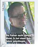  ??  ?? Die Polizei sucht diesen Mann. Er hat einen Busfahrer geschlagen.