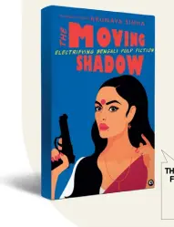  ??  ?? THE MOVING SHADOW: ELECTRIFYI­NG BENGALI PULP FICTION Selected and translated by Arunava SinhaALEPH `499, 244 pages