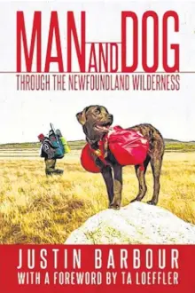  ??  ?? “Man and Dog: Through the Newfoundla­nd Wilderness,” By Justin Barbour (with a foreword by T. A. Loeffler); Flanker Press; $22.95; 300 pages