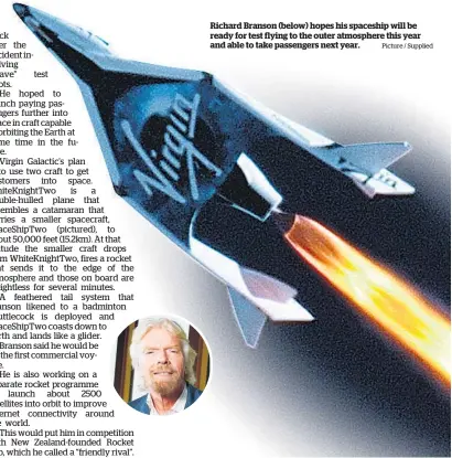  ?? Picture / Supplied ?? Richard Branson (below) hopes his spaceship will be ready for test flying to the outer atmosphere this year and able to take passengers next year.