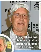  ?? ?? Chevy Chase has dismissed claims about his alleged
bad behavior