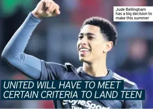  ??  ?? Jude Bellingham has a big decision to make this summer CERTAIN CRITERIA TO LAND TEEN UNITED WILL HAVE TO MEET