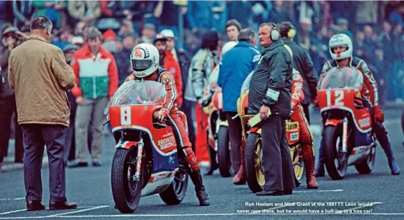  ??  ?? Ron Haslam and Mick Grant at the 1981 TT: Leon would never race there, but he would have a half-lap in a hire car!