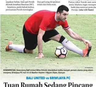  ?? ALIT/RADAR BALI ?? KESEMPATAN: Gelandang Bali United Milos Krkotic diandalkan ketika banyak pemain utama yang absen menjamu Sriwijaya FC hari ini di Stadion Kapten I Wayan Dipta, Gianyar.