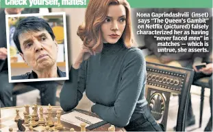  ??  ?? Nona Gapriindas­hviill i i (iinset) says “The Queen’’s Gambiit” on Netflliix (piictured) fallselly characteri­ized her as haviing “never faced men” iin matches — whiich iis untrue, , she asserts..