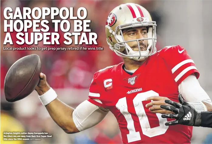  ?? GETTY IMAGES ?? Arlington Heights native Jimmy Garoppolo has the 49ers one win away from their first Super Bowl title since the 1994 season.