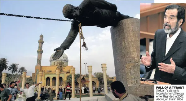  ??  ?? FALL OF A TYRANT Saddam’s statue is toppled after US troops enter Baghdad in 2003. Above, on trial in 2006