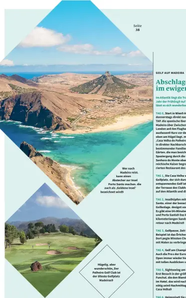  ?? ?? Wer nach Madeira reist, kann einen Abstecher zur Insel Porto Santo machen, die auch als „Goldene Insel“bezeichnet wird.
Hügelig, aber wunderschö­n: Der Palheiro Golf Club ist der älteste Golfplatz Madeiras.
TAG 1:
TAG 3: