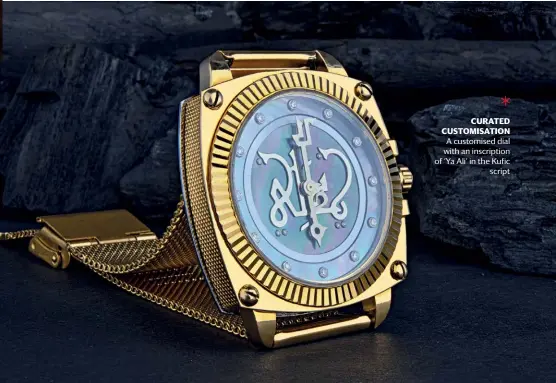  ?? ?? CURATED CUSTOMISAT­ION A customised dial with an inscriptio­n of ‘Ya Ali’ in the Kufic script