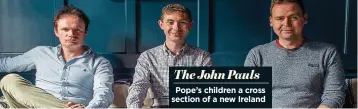  ??  ?? The John Pauls Pope’s children a cross section of a new Ireland