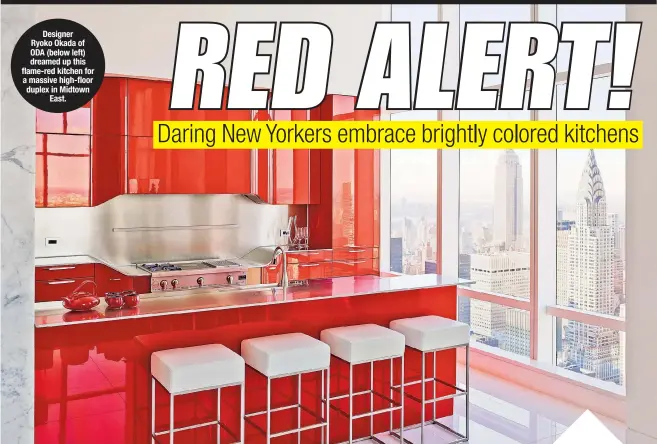  ??  ?? Designer Ryoko Okada of ODA (below left) dreamed up this flame-red kitchen for a massive high-floor duplex in Midtown East.