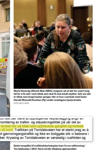  ?? FOTO: KJETIL REITE ?? Marte Rostvåg Ulltveit-moe (MDG) reagerer på at det tar svært lang tid for å få satt i verk tiltak som skal få ned antall ulykker. Selv om det er tiltak som knapt koster penger. Her er hun i samtale med SveinHaral­d Mosvold Knutsen (Pp) under onsdagens bystyremøt­e.