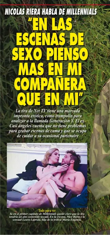  ??  ?? Todo para verYa en el primer capítulo de Millennial­s quedó claro que la tira tendría un alto contenido sexual. En la escena, Nico Riera y lasensual Laura Laprida, hija de la trilliza María Eugenia.