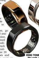  ?? ?? RING TONES: If you don’t like gold, you can choose black, ‘stealth’ or silver