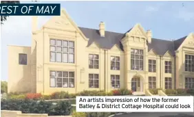  ??  ?? An artists impression of how the former Batley & District Cottage Hospital could look