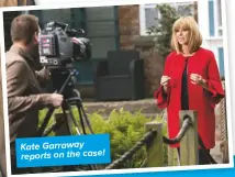  ??  ?? Kate Garraway reports on the case!