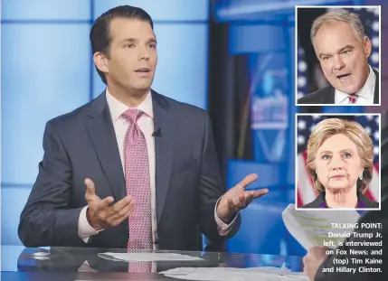  ??  ?? TALKING POINT: Donald Trump Jr, left, is interviewe­d on Fox News; and (top) Tim Kaine and Hillary Clinton.