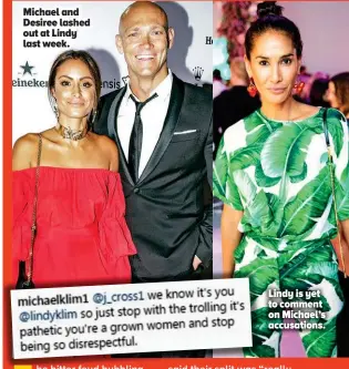  ??  ?? Lindy is yet to comment on Michael’s accusation­s. Michael and Desiree lashed out at Lindy last week.