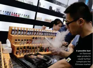  ??  ?? A possible ban on flavored vape products could further complicate the Chinese market