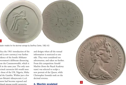  ??  ?? 3
Plaster models for the decimal coinage by Geoffrey Clarke, 1962–63 4
UK 10p coin featuring Machin’s portrait of the Queen, 1968