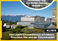  ??  ?? KLINIK DAS LANDESKRAN­KENHAUS in Feldkirch, Österreich. Hier wird der Prinz behandelt