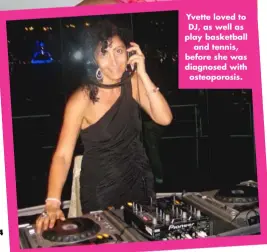  ??  ?? Yvette loved to DJ, as well as play basketball and tennis, before she was diagnosed with osteoporos­is.