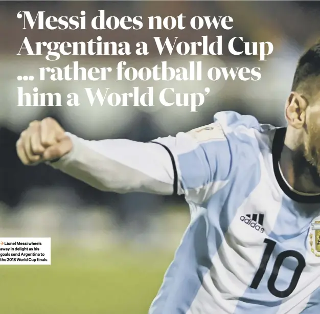  ??  ?? 3 Lionel Messi wheels away in delight as his goals send Argentina to the 2018 World Cup finals