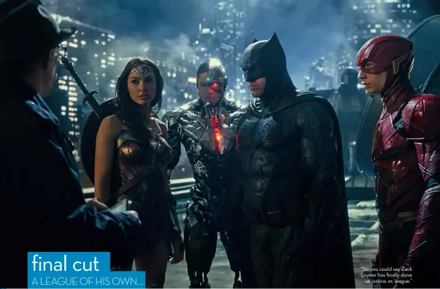  ??  ?? “So you could say Zack Snyder has finally done us justice, er, league.”