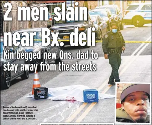  ?? ?? Terench Santana (inset) was shot dead along with another man, who apparently had a gun (below), early Sunday morning outside a deli at Morris Ave. and E. 168th St.