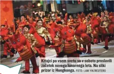  ?? FOTO: LAM YIK/REUTERS ?? Kitajci po vsem svetu so v soboto proslavili začetek novega lunarnega leta. Na sliki prizor iz Hongkonga.