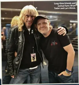  ??  ?? Long-time friends and
mutual fans: Brian Tatler and Lars Ulrich.