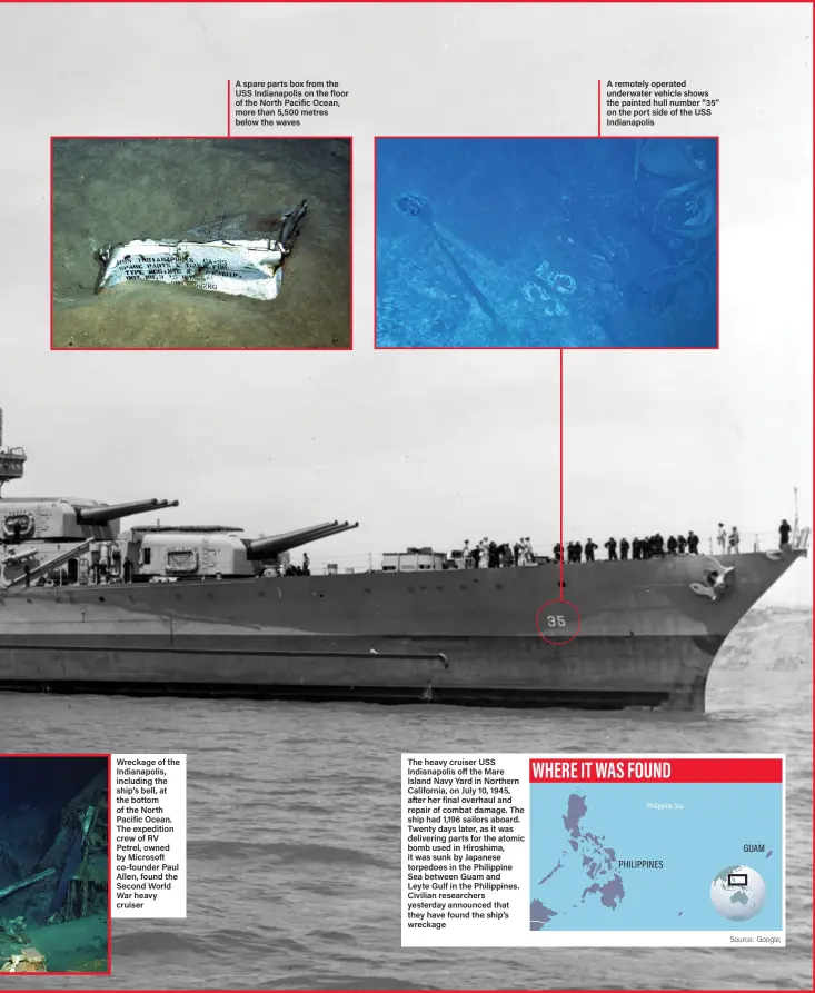  ?? Source: Google; ?? Wreckage of the Indianapol­is, including the ship’s bell, at the bottom of the North Pacific Ocean. The expedition crew of RV Petrel, owned by Microsoft co-founder Paul Allen, found the Second World War heavy cruiser A spare parts box from the USS...