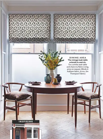  ??  ?? dining area The vintage teak table extends to seat six. For a similar teak table and chairs try Retro Living, price on request. Blinds in Askham fabric, £111m, Jim Thompson Fabrics