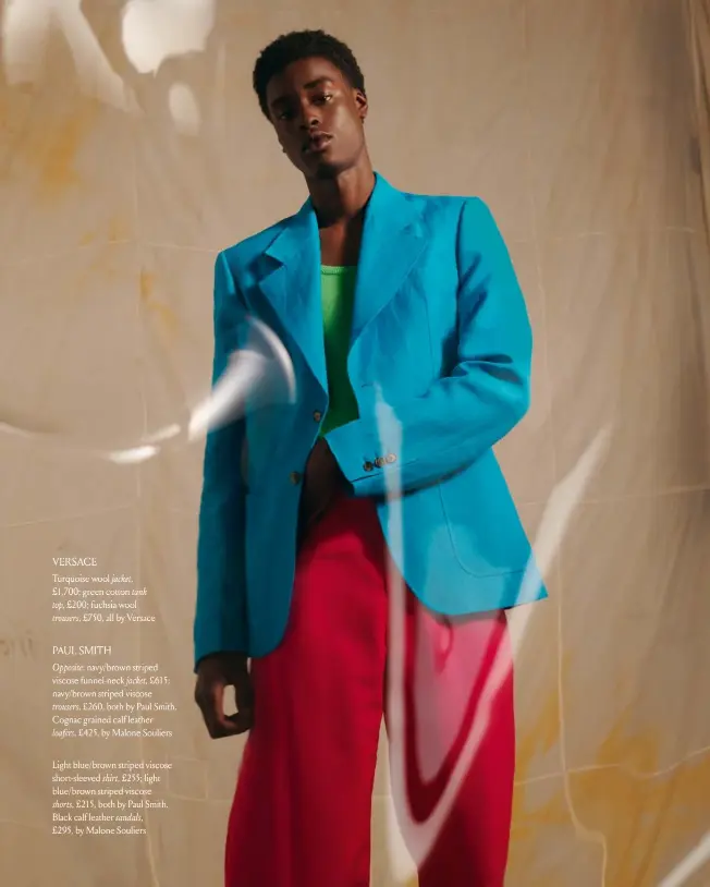  ??  ?? VERSACE
Turquoise wool jacket,
£1,700; green cotton tank top, £200; fuchsia wool trousers, £750, all by Versace
PAUL SMITH
Opposite: navy/brown striped viscose funnel-neck jacket, £615; navy/brown striped viscose trousers, £260, both by Paul Smith. Cognac grained calf leather loafers, £425, by Malone Souliers
Light blue/brown striped viscose short-sleeved shirt, £255; light blue/brown striped viscose
shorts, £215, both by Paul Smith. Black calf leather sandals,
£295, by Malone Souliers