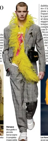  ??  ?? Versace Boa giallo e piccola borsa sopra il completo impeccabil­e Les Hommes Capospalla tecnici e accesi sopra pantaloni rigorosi, quasi ski