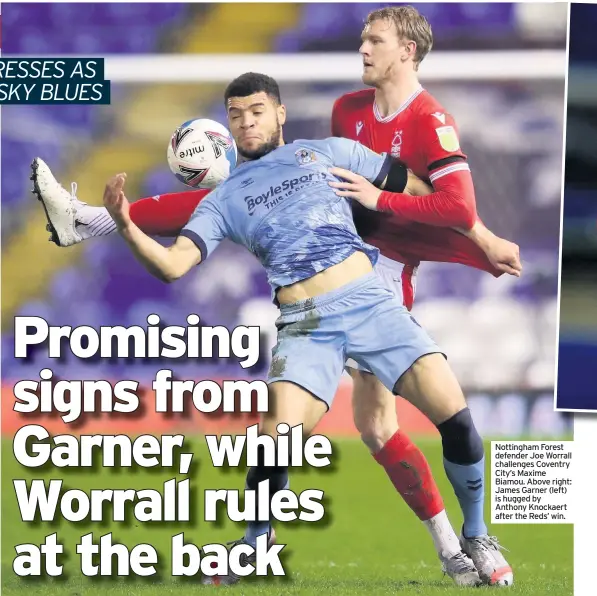  ??  ?? Nottingham Forest defender Joe Worrall challenges Coventry City’s Maxime Biamou. Above right: James Garner (left) is hugged by Anthony Knockaert after the Reds’ win.