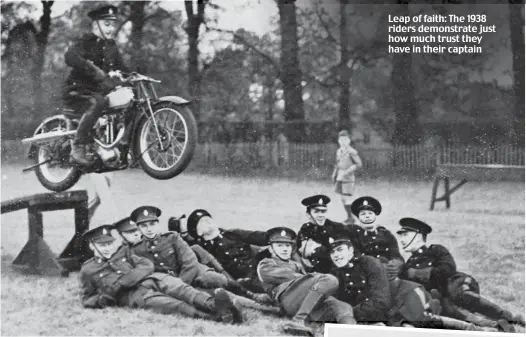  ??  ?? Leap of faith: The 1938 riders demonstrat­e just how much trust they have in their captain