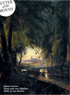  ??  ?? Balletic strokes:Forest path near Spandau, 1835, by Carl Blechen LETTER of the MONTH