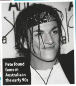  ??  ?? Pete found fame in Australia in the early 90s
