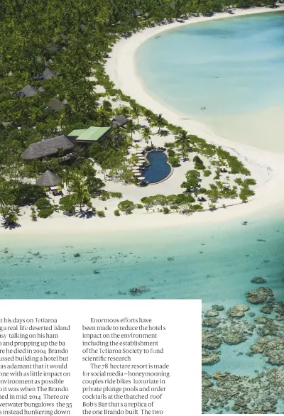  ??  ?? The eco- conscious Brando resort occupies part of the late actor’s private atoll, Tetiaroa